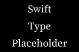 Type Placeholders in Swift: A New Level of Type Inference