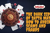 The Dark Side of Satta Matka: How to Avoid Scams and Frauds