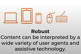 Orange outlined images of different devices like computers, tablets, phones, mouse and keyboard. Under these images is in black text Robust, Content can be interpreted by a wide cariety of user agents and assistive technology.