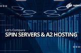 Let’s Compare: Spin Servers and A2 Hosting