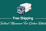 Free Shipping: Tactical Maneuver For Online Retailing