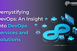 Demystifying DevOps: An Insight into DevOps Services and Solutions