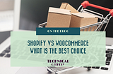 Shopify vs WooCommerce What is the Best Choice