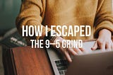 How I Escaped the 9–5 Grind