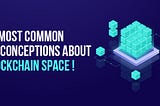 05 MOST COMMON MISCONCEPTIONS ABOUT BLOCKCHAIN SPACE!