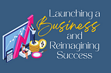 Launching a Business and Reimagining Success