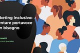 Marketing inclusivo: diventare portavoce di un bisogno