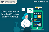 Scaling Your Mobile App: Best Practices with React Native