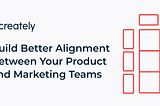 How to Build Better Alignment Between Your Product and Marketing Teams