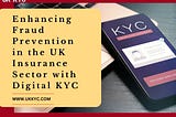 Enhancing Fraud Prevention in the UK Insurance Sector with Digital KYC