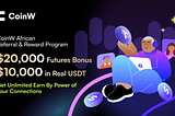 CoinW African Referral & Reward Program｜$20,000 futures bonus+ $10,000 in real USDT Bonus Pool