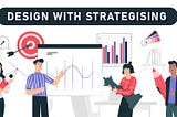 Design with Strategising