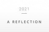 2021 | A Reflection