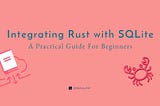 Integrating Rust with SQLite: A Practical Guide For Beginners Devs 🦀