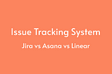 이슈 트래킹 시스템 탈탈 털기 — ITS 정의부터 Jira vs Asana vs Linear 비교까지