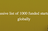 Massive list of 1000 funded startups globally