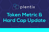 Plentix Token Metric and Hard Cap Update