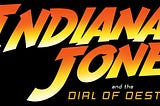 5 Things I Loved/Learned: “Indiana Jones and the Dial of Destiny”