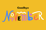 Big and colourful letters reading Goodbye November on a yellow background.