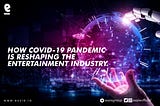 HOW COVID-19 PANDEMIC IS RESHAPING THE ENTERTAINMENT INDUSTRY.