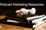Podcast Marketing Resources