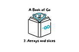 7. Arrays and Slices — A Book of Go