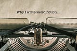 Why I write weird fiction