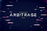 Bitcoin Arbitrage: Part II — The Beginner’s Guide to Risk-Free Profit from Market Inefficiencies