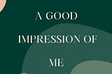 You Don’t Have a Good Impression of Me