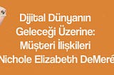 Dijital Dünyanın Geleceği Üzerine: Müşteri İlişkileri — [Nichole Elizabeth DeMeré]