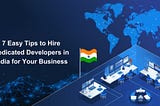 7 Easy Tips to Hire Dedicated Developers in India for Your Business