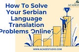 How To Solve Your Serbian Language Translation Problems Online?