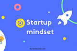 Why Startup Mindset is the First Step Toward Startup?