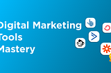 Digital marketing tools mastery course: The one and only cheatsheet toolkit