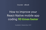 How to improve your React-Native mobile app coding 10 times faster