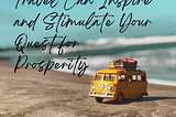 Travel Can Inspire and Stimulate Your Quest for Prosperity