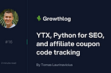 Growhtlog 16: YTX, Python for SEO, and affiliate coupon code tracking