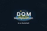 DOM Manipulation in A Nutshell
