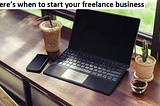 Here’s when to start your freelance business