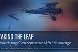 Facing the Fear: “Blank Page” Entrepreneur Skill #6 — Courage