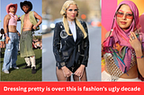 Dressing Pretty is Over: Fashion’s Ugly Decade