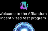 Welcome to the Afflantium closed Incentivized test program