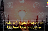 Role Of Digitalization In Oil And Gas Industry