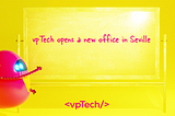 vpTech Opens a Brand New Office in Seville, Spain