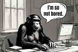 A chimpanzee sitting at a desk working on a computer with a thought bubble that says “I’m so not bored.”