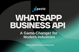 WhatsApp Business API Explained: A Game-Changer for Modern Industries