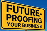 Futureproofing Your Business in Fierce Times: Techniques for Unsure Economies