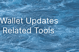 Sui Wallet Updates and Related Tools