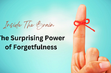The Surprising Power of Forgetfulness