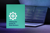 Utilizing the power of Web Workers